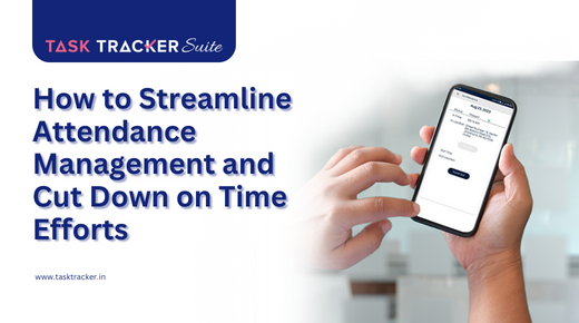How to Streamline Attendance Management and Cut Down on Time Efforts By Task Tracker