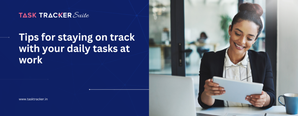 Tips for staying on track with your daily tasks at work