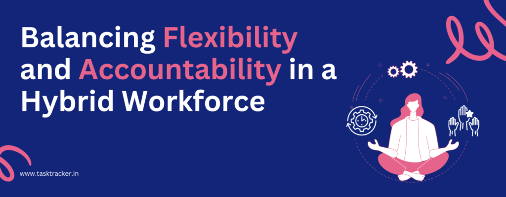 Balancing Flexibility and Accountability in a Hybrid Workforce