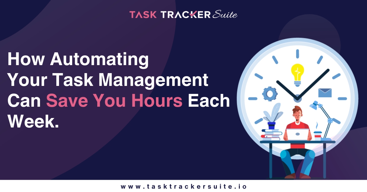 How Automating Your Task Management Can Save You Hours Each Week