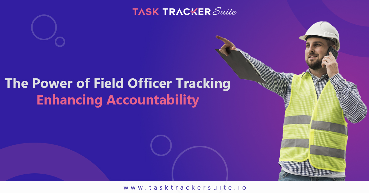 The Power of Field Officer Tracking: Enhancing Accountability