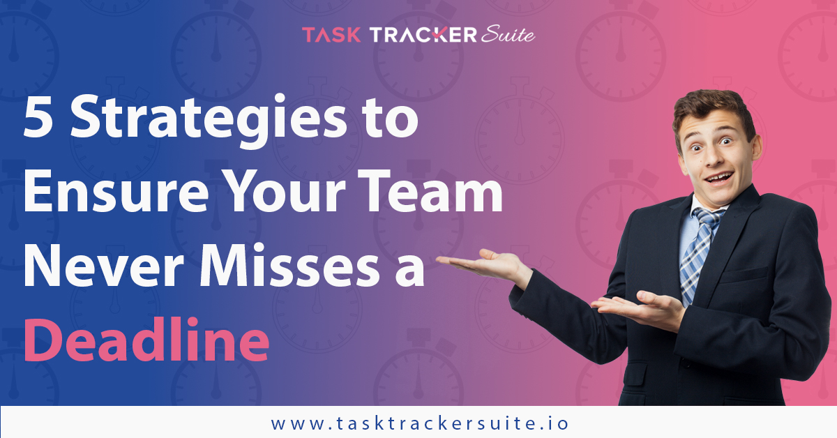 5 Strategies to Ensure Your Team Never Misses a Deadline