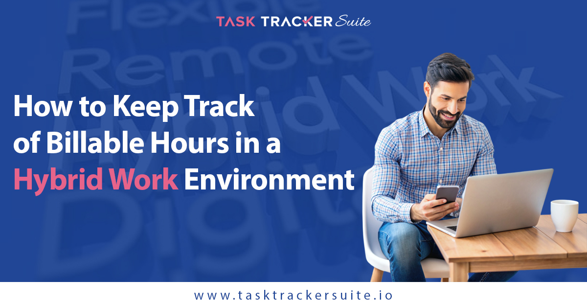 How To Keep Track Of Billable Hours In A Hybrid Work Environment?