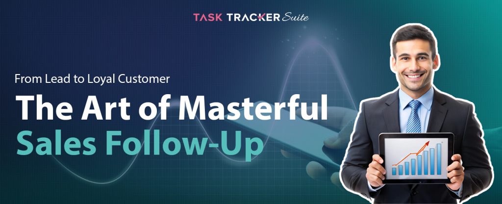 From Lead To Loyal Customer: The Art Of Masterful Sales Follow-Up, Masterful Sales Follow-Up, Sales Follow-Up, Lead Management, Loyal Customer, Customer Relationship Building, Sales Automation, Lead Nurturing, Engagement Strategies