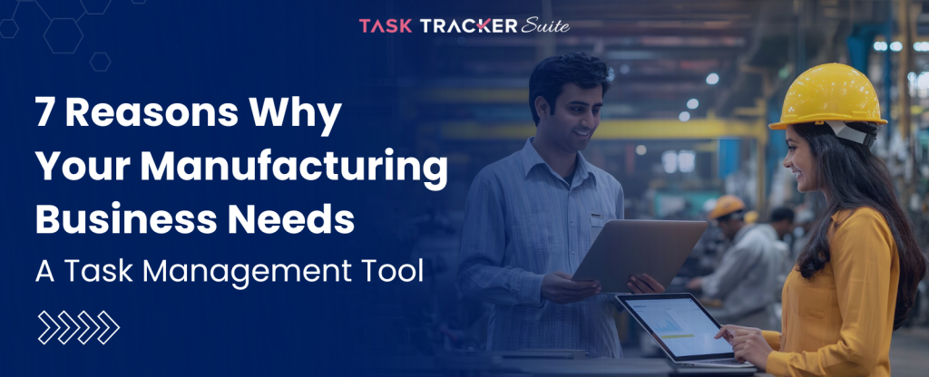 7 Reasons Why Your Manufacturing Business Needs A Task Management Tool, Task Management Software for Manufacturing, Task Management Software, Task Management Tools,  Task Management Tool, Task Management System, Task Management, Workflow Management System, Workflow Management