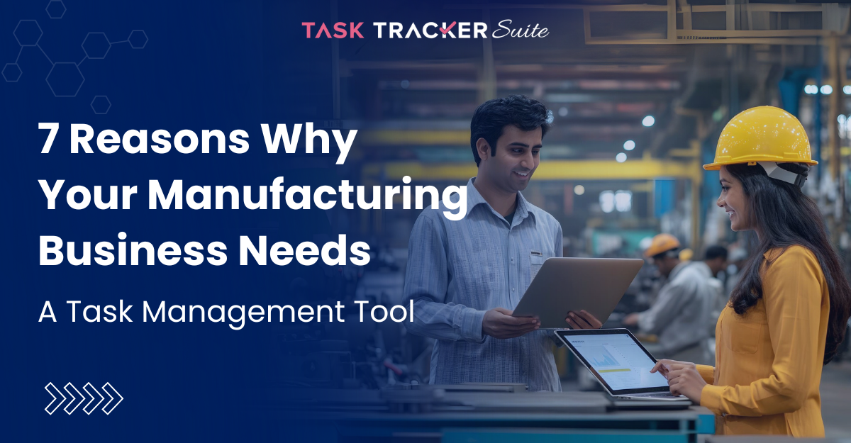 7 Reasons Why Your Manufacturing Business Needs A Task Management Tool