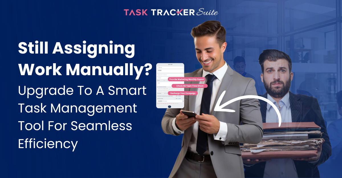 Still Assigning Work Manually? Upgrade To A Smart Task Management Tool For Seamless Efficiency